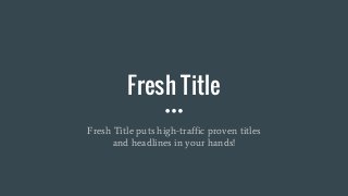 Fresh Title
Fresh Title puts high-traffic proven titles
and headlines in your hands!
 