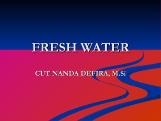 FRESH WATER CUT NANDA DEFIRA, M.Si 