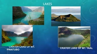 CRATER LAKE OF MT.
PINATUBO
CRATER LAKE OF MT. TAAL
LAKES