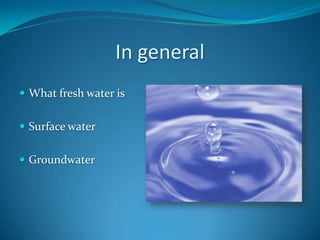 In generalWhatfreshwaterisSurfacewaterGroundwater