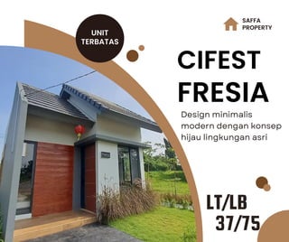 SAFFA
PROPERTY
CIFEST
FRESIA
UNIT
TERBATAS
LT/LB
37/75
Design minimalis
modern dengan konsep
hijau lingkungan asri
 