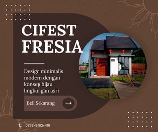 CIFEST
FRESIA
Design minimalis
modern dengan
konsep hijau
lingkungan asri
Beli Sekarang
0878-8402-4111
 