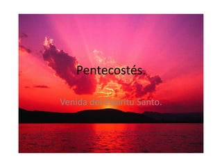 Pentecostés.

Venida del Espíritu Santo.
 