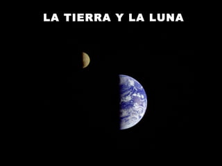 LA TIERRA Y LA LUNA
 