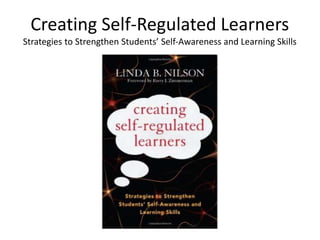 Creating Self-Regulated Learners
Strategies to Strengthen Students’ Self-Awareness and Learning Skills
 