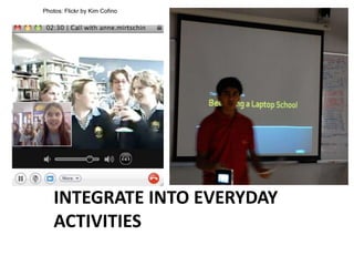 INTEGRATE INTO EVERYDAY
ACTIVITIES
Photos: Flickr by Kim Cofino
 