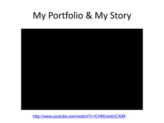 My Portfolio & My Story
http://www.youtube.com/watch?v=CHMUwdUCXiM
 