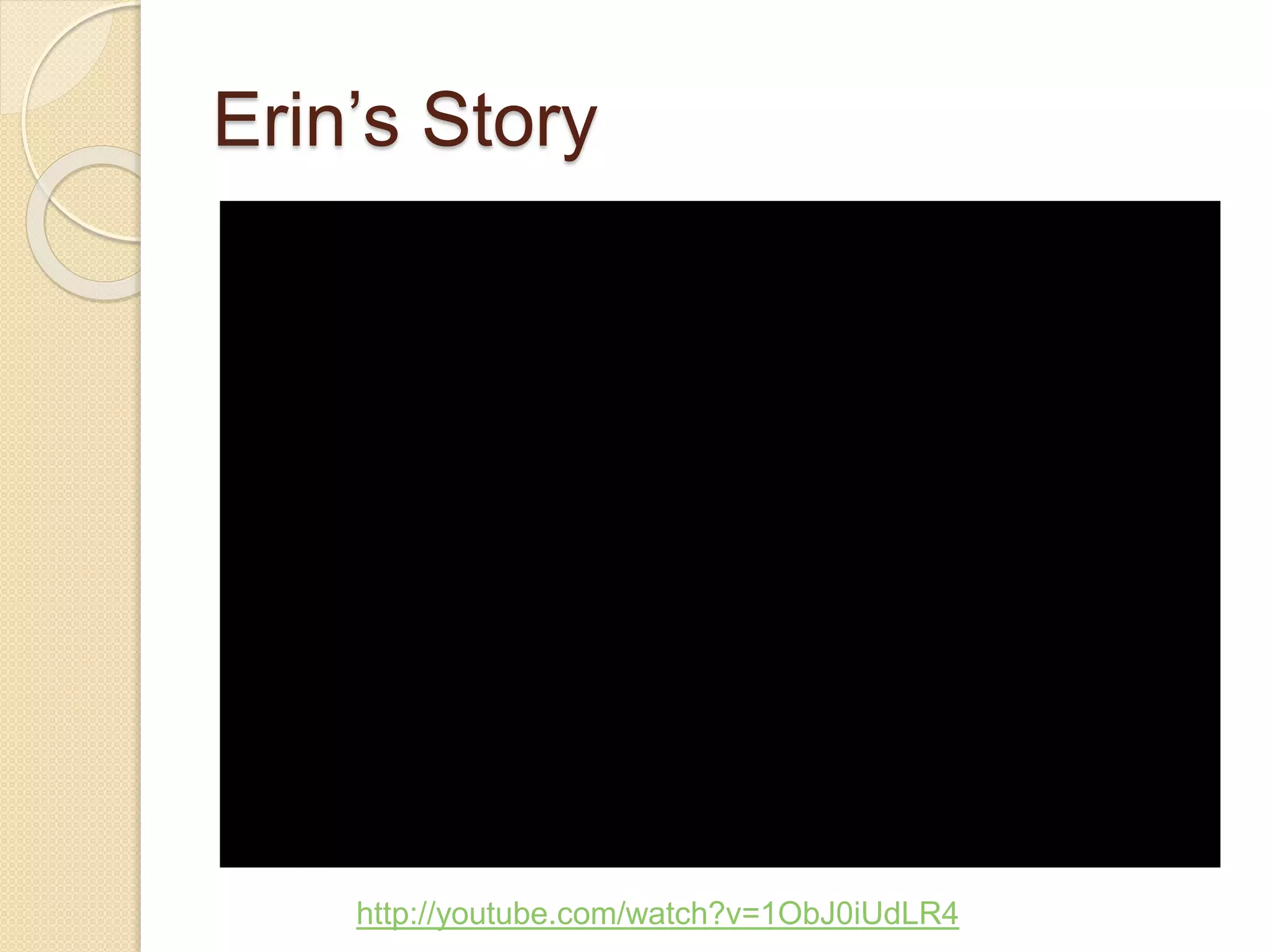 Erin’s Story
http://youtube.com/watch?v=1ObJ0iUdLR4
 
