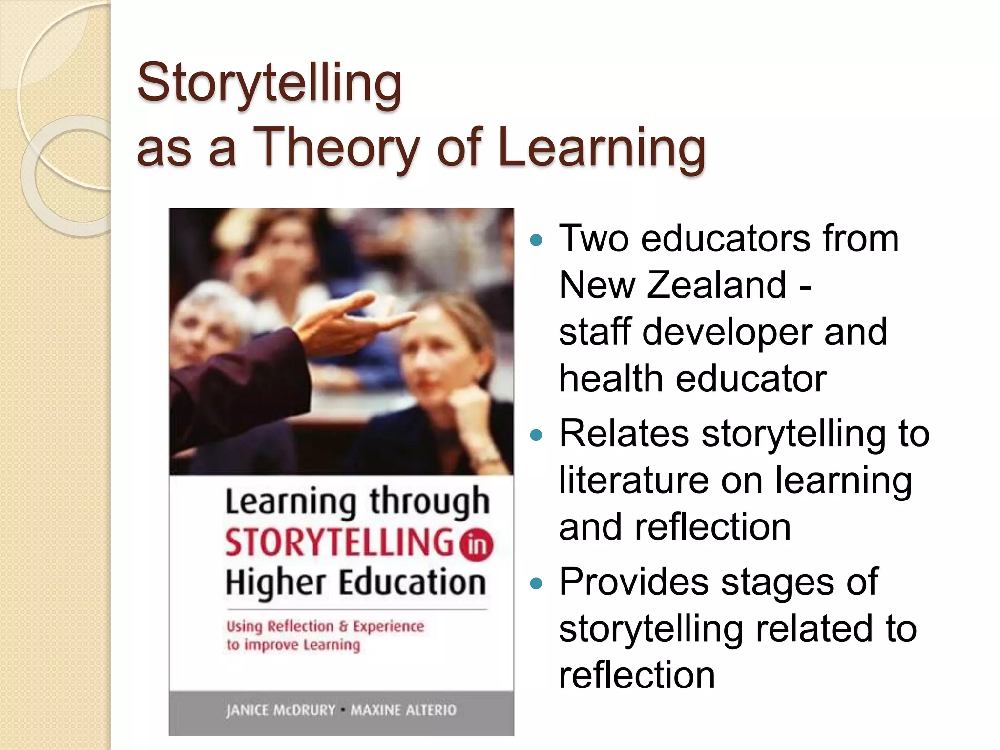 Storytelling
as a Theory of Learning
 Two educators from
New Zealand -
staff developer and
health educator
 Relates storytelling to
literature on learning
and reflection
 Provides stages of
storytelling related to
reflection
 