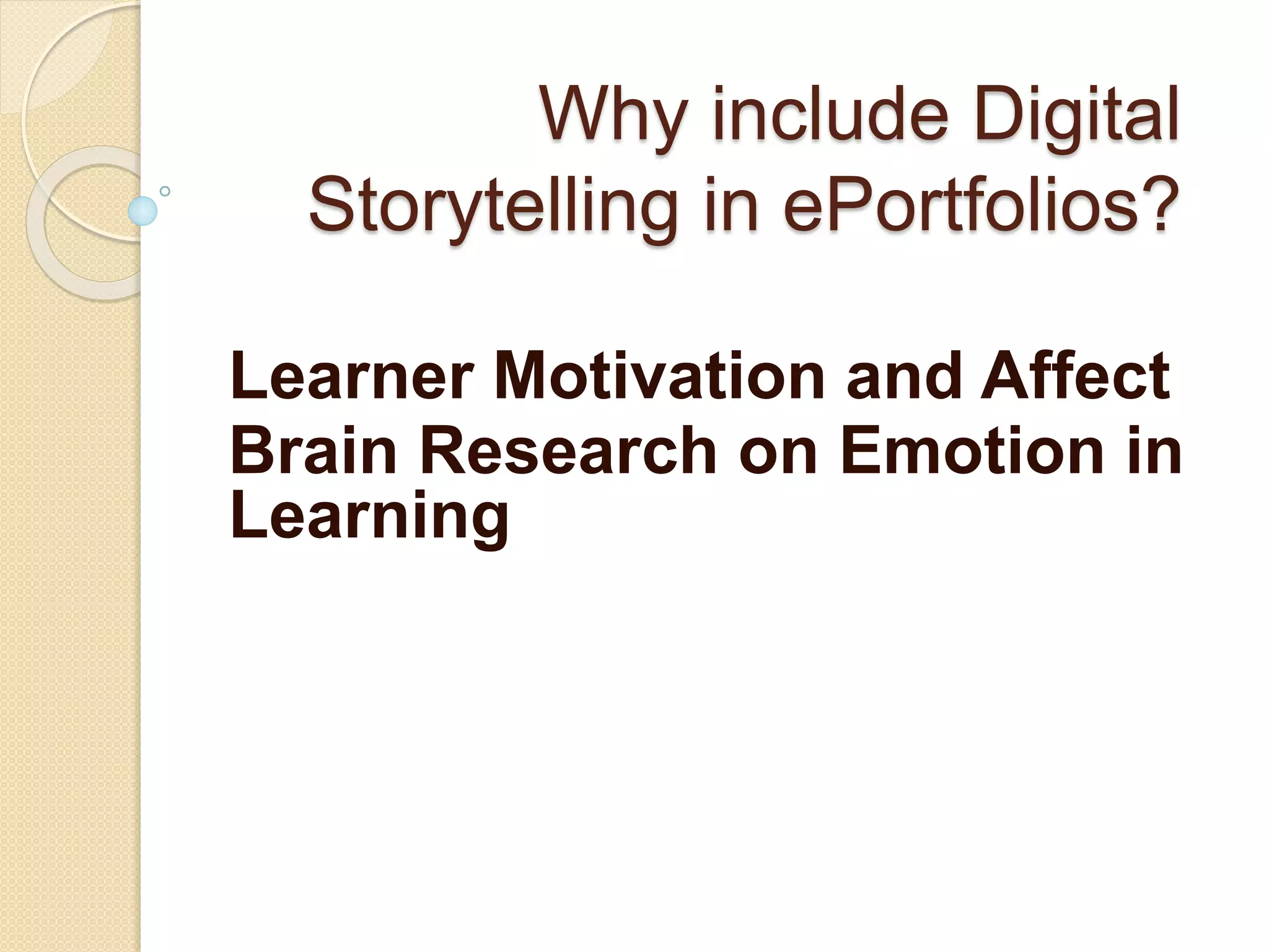 Why include Digital
Storytelling in ePortfolios?
Learner Motivation and Affect
Brain Research on Emotion in
Learning
 