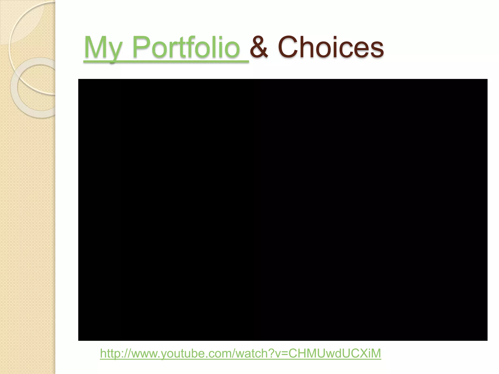 My Portfolio & Choices
http://www.youtube.com/watch?v=CHMUwdUCXiM
 