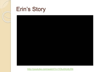Erin’s Story
http://youtube.com/watch?v=1ObJ0iUdLR4
 