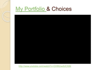 My Portfolio & Choices
http://www.youtube.com/watch?v=CHMUwdUCXiM
 