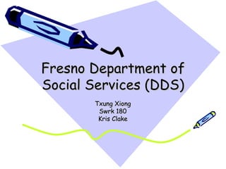 Fresno Department of Social Services (DDS) Txung Xiong Swrk 180 Kris Clake 