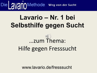 Lavario – Nr. 1 bei
Selbsthilfe gegen Sucht
…zum Thema:
Hilfe gegen Fresssucht
www.lavario.de/fresssucht

 