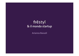 frēstyl
& il mondo startup

   Arianna Bassoli
 