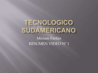 Tecnologico sudamericano  Miriam Farfán RESUMEN VIDEO Nº 1 