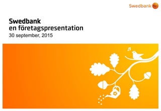 © Swedbank
Swedbank
en företagspresentation
30 september, 2015
 