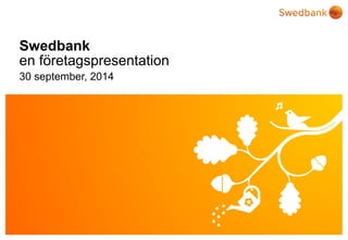 © Swedbank 
Swedbank en företagspresentation 
30 september, 2014  