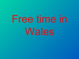 Free time in
   Wales
 