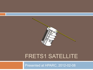 FRETS1 SATELLITE
Presented at HPARC, 2012-02-08
 