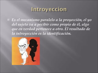 Es el mecanismo paralelo a la proyección, el yo del sujeto va a pecibir como propio de él, algo que en verdad pertenece a otro. El resultado de la introyección es la identificación.  