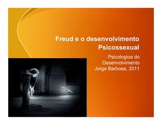 Freud e o desenvolvimento
             Psicossexual
                 Psicologioa do
              Desenvolvimento
           Jorge Barbosa, 2011
 