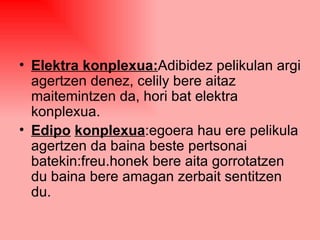 Elektra konplexua: Adibidez pelikulan argi agertzen denez, celily bere aitaz maitemintzen da, hori bat elektra konplexua. Edipo   konplexua :egoera hau ere pelikula agertzen da baina beste pertsonai batekin:freu.honek bere aita gorrotatzen du baina bere amagan zerbait sentitzen du. 