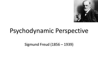 Psychodynamic Perspective
    Sigmund Freud (1856 – 1939)
 