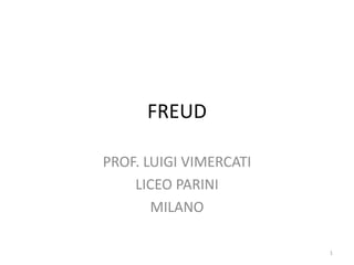 FREUD
PROF. LUIGI VIMERCATI
LICEO PARINI
MILANO
1

 