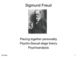 52 slides 1
Sigmund Freud
Piecing together personality
Psycho-Sexual stage theory
Psychoanalysis
 