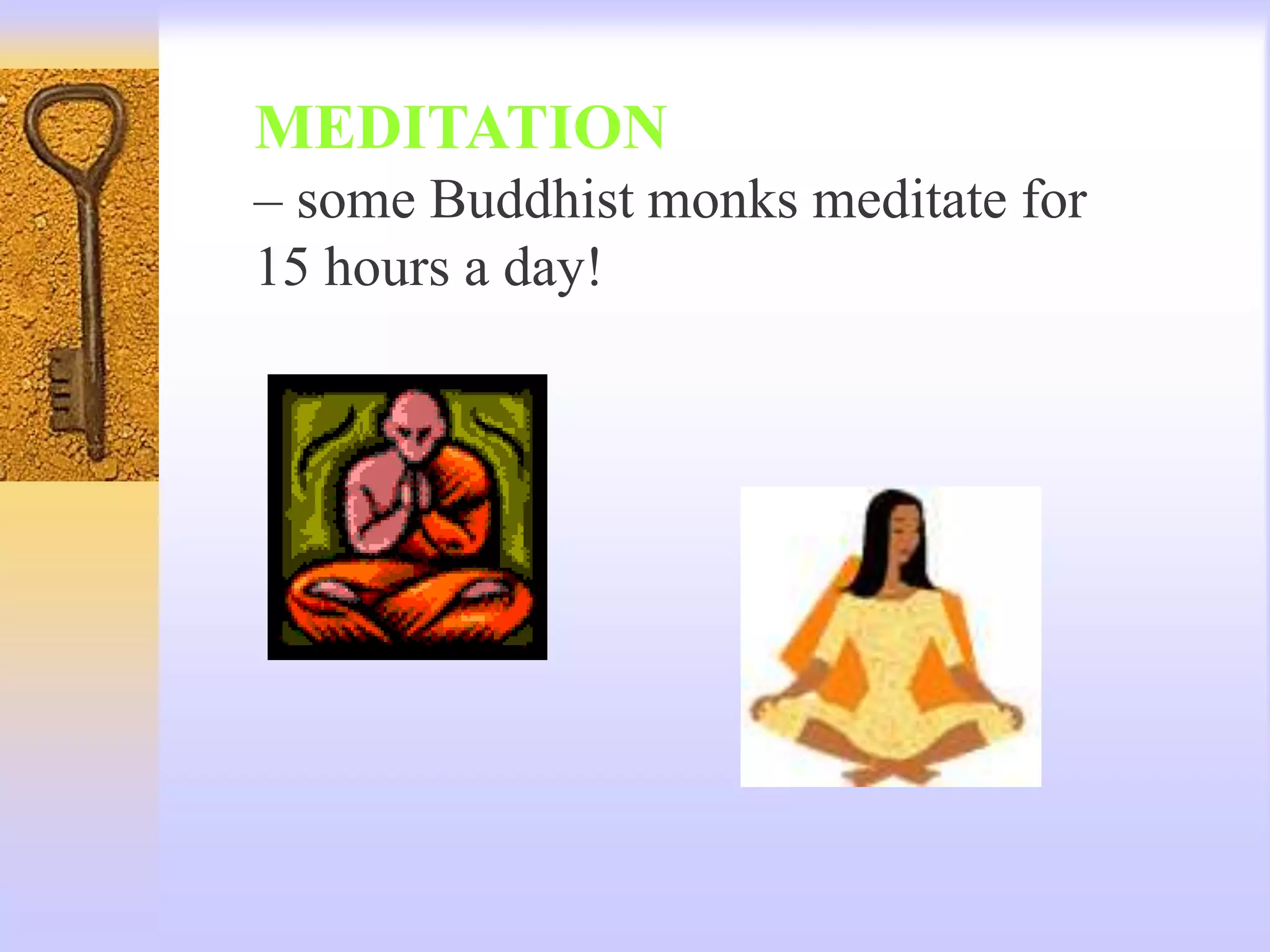 MEDITATION
– some Buddhist monks meditate for
15 hours a day!
 