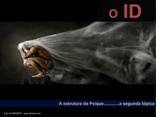 A estrutura da Psique.............a segunda tópica
O ID
Foto de DDIARTE - www.olhares.com
 