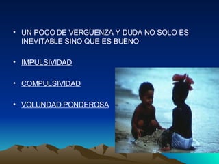 UN POCO DE VERGÜENZA Y DUDA NO SOLO ES INEVITABLE SINO QUE ES BUENO IMPULSIVIDAD COMPULSIVIDAD VOLUNDAD PONDEROSA 