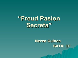 “ Freud Pasion Secreta” Nerea Guinea BATX. 1F 