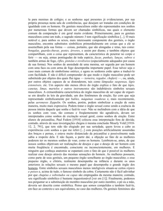 la para meninas de colégio; e as senhoras aqui presentes já evidenciaram, por sua
própria presença nesta sala de conferências, que desejam ser tratadas em condições de
igualdade com os homens. Os genitais masculinos então são representados nos sonhos
por numerosas formas que devem ser chamadas simbólicas, nas quais o elemento
comum da comparação é em geral muito evidente. Primeiramente, para os genitais
masculinos como um todo, o sagrado número 3 tem significação simbólica [...]. O mais
notável e, para ambos os sexos, mais interessante componente dos genitais, o órgão
masculino, encontra substitutos simbólicos primordialmente em coisas que a ele se
assemelham pela sua forma — coisas, portanto, que são alongadas e retas, tais como:
bengalas, guarda-chuvas, postes, árvores, e assim por diante; e também objetos que
compartilham, com a coisa que representam, da característica de penetrar no corpo e
ferir — ou seja, armas pontiagudas de toda espécie, facas, punhais, lanças, sabres e
também armas de fogo, rifles, pistolas e revólveres (especialmente adequados por causa
de sua forma). Nos sonhos de ansiedade de uma menina, ser seguida por um homem
com uma faca ou com arma de fogo desempenha importante papel. Esse talvez seja o
caso mais comum de simbolismo onírico, e agora os senhores estão aptos a traduzi-lo
com facilidade. E não é difícil compreender de que modo o órgão masculino pode ser
substituído por objetos dos quais flui água — torneira, regador, chafariz —, ou, ainda,
por outros objetos capazes de se distenderem, tais como lâmpadas suspensas, lápis
extensíveis, etc. Um aspecto não menos óbvio do órgão explica o fato de que lápis,
canetas, limas, martelos e outros instrumentos são indubitáveis símbolos sexuais
masculinos. A extraordinária característica do órgão masculino de ser capaz de erguer-
se em desafio às leis da gravidade, um dos fenômenos da ereção, faz com que seja
representado simbolicamente por balões, máquinas voadoras e, mais recentemente,
pelas aeronaves Zeppelin. Os sonhos, porém, podem simbolizar a ereção de outra
maneira, muito mais expressiva. Podem tratar o órgão sexual como sendo a essência da
pessoa inteira daquele que sonha e fazê-lo voar. Não se melindrem com a idéia de que
os sonhos com voar, tão comuns e freqüentemente tão agradáveis, devam ser
interpretados como sonhos de excitação sexual geral, como sonhos de ereção. Entre
alunos de psicanálise, Paul Federn [1914] colocou essa interpretação fora de dúvida;
contudo, através de suas investigações chegou à mesma conclusão Mourly Vold [1910-
12, 2, 791], que tem sido tão elogiado por sua seriedade, quem levou a cabo as
experiências com sonhos a que me referi [...] com posições artificialmente assumidas
dos braços e pernas, e estava muito distanciado da psicanálise e possivelmente nada
sabia a respeito dela. E não façam, a partir daí, a objeção ao fato de as mulheres
poderem ter os mesmos sonhos de voar, como os homens. Lembrem-se, antes, de que
nossos sonhos objetivam ser realizações de desejos e que o desejo de ser homem com
muita freqüência é encontrado, consciente ou inconscientemente, em mulheres. E
ninguém que conheça anatomia se espantará com o fato de que é possível às mulheres
realizar esse desejo através das mesmas sensações do homem. As mulheres possuem,
como parte de seus genitais, um pequeno órgão semelhante ao órgão masculino; e esse
pequeno órgão, o clitóris, realmente desempenha na infância e durante os anos
anteriores às relações sexuais o mesmo papel que desempenha o grande órgão dos
homens. Entre símbolos sexuais masculinos menos inteligíveis situam-se certos répteis
e peixes e, acima de tudo, o famoso símbolo da cobra. Certamente não é fácil adivinhar
por que chapéus e sobretudos ou capas são empregados da mesma maneira; contudo,
seu significado simbólico é bastante inquestionável [ver em [1]]. Finalmente, podemos
nos perguntar se a substituição do membro masculino por outro membro, o pé ou a mão,
deveria ser descrita como simbólica. Penso que somos compelidos a também fazê-lo,
em face ao contexto e aos equivalentes, no caso das mulheres. Os genitais femininos são
 