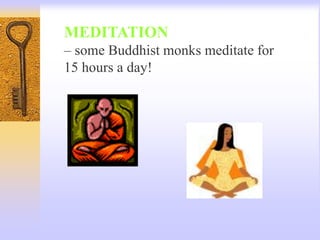 MEDITATION
– some Buddhist monks meditate for
15 hours a day!
 