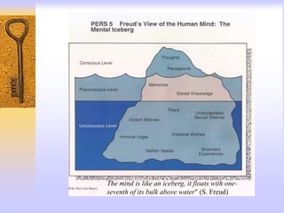 The mind is like an iceberg, it floats with one-
seventh of its bulk above water" (S. Freud)
 