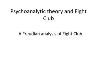 Psychoanalytic theory and Fight
Club
A Freudian analysis of Fight Club
 