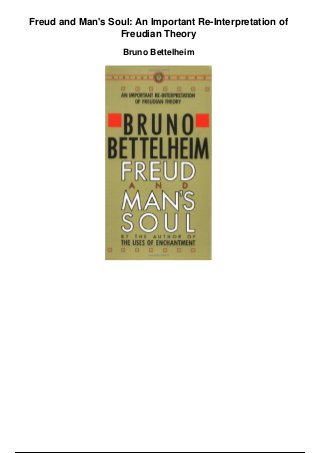 Freud and Man's Soul: An Important Re-Interpretation of
Freudian Theory
Bruno Bettelheim
 