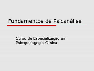 Fundamentos de Psicanálise


  Curso de Especialização em
  Psicopedagogia Clínica
 