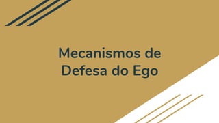 Mecanismos de
Defesa do Ego
 