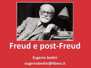 Freud e post-Freud
       Eugenio bedini
   eugeniobedini@libero.it
 