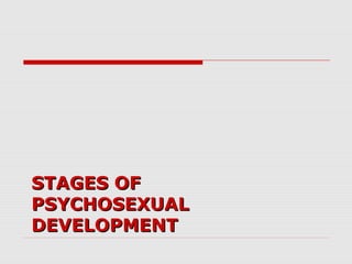 STAGES OFSTAGES OF
PSYCHOSEXUALPSYCHOSEXUAL
DEVELOPMENTDEVELOPMENT
 
