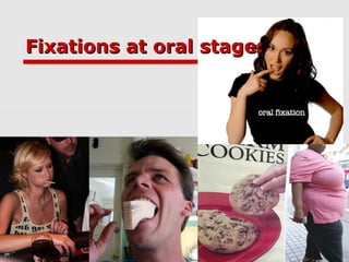 Fixations at oral stage:Fixations at oral stage:
 