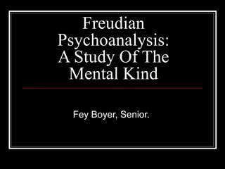 Freudian Psychoanalysis: A Study Of The Mental Kind Fey Boyer, Senior.  
