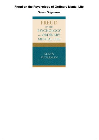 Freud on the Psychology of Ordinary Mental Life
Susan Sugarman
 