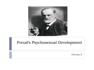 Freud’s Psychosexual Development
Group 2
 