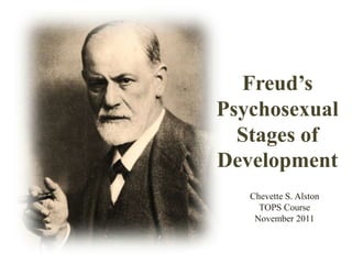 Freud’s
Psychosexual
  Stages of
Development
   Chevette S. Alston
     TOPS Course
    November 2011
 