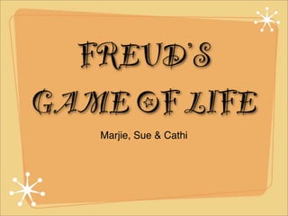 FREUD’S
GAME OF LIFE
   Marjie, Sue & Cathi